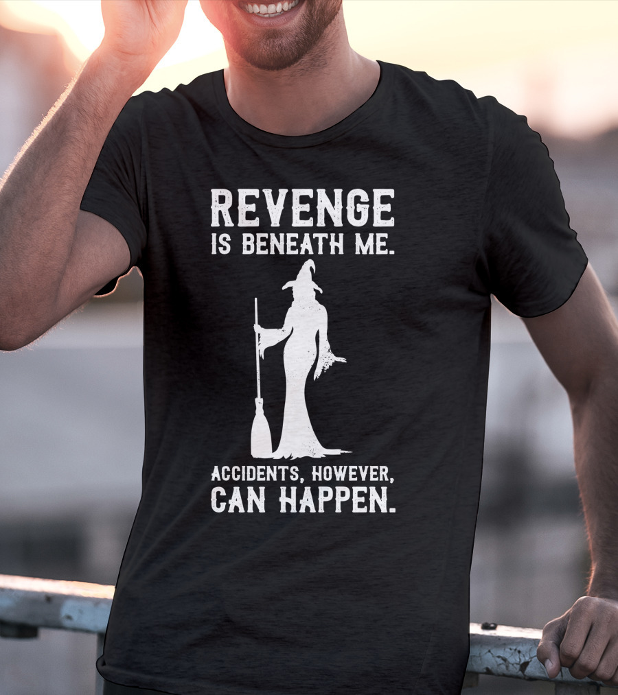 Revenge Is Beneath Me Witch Silhouette With Accidents Can Happen T-Shirt