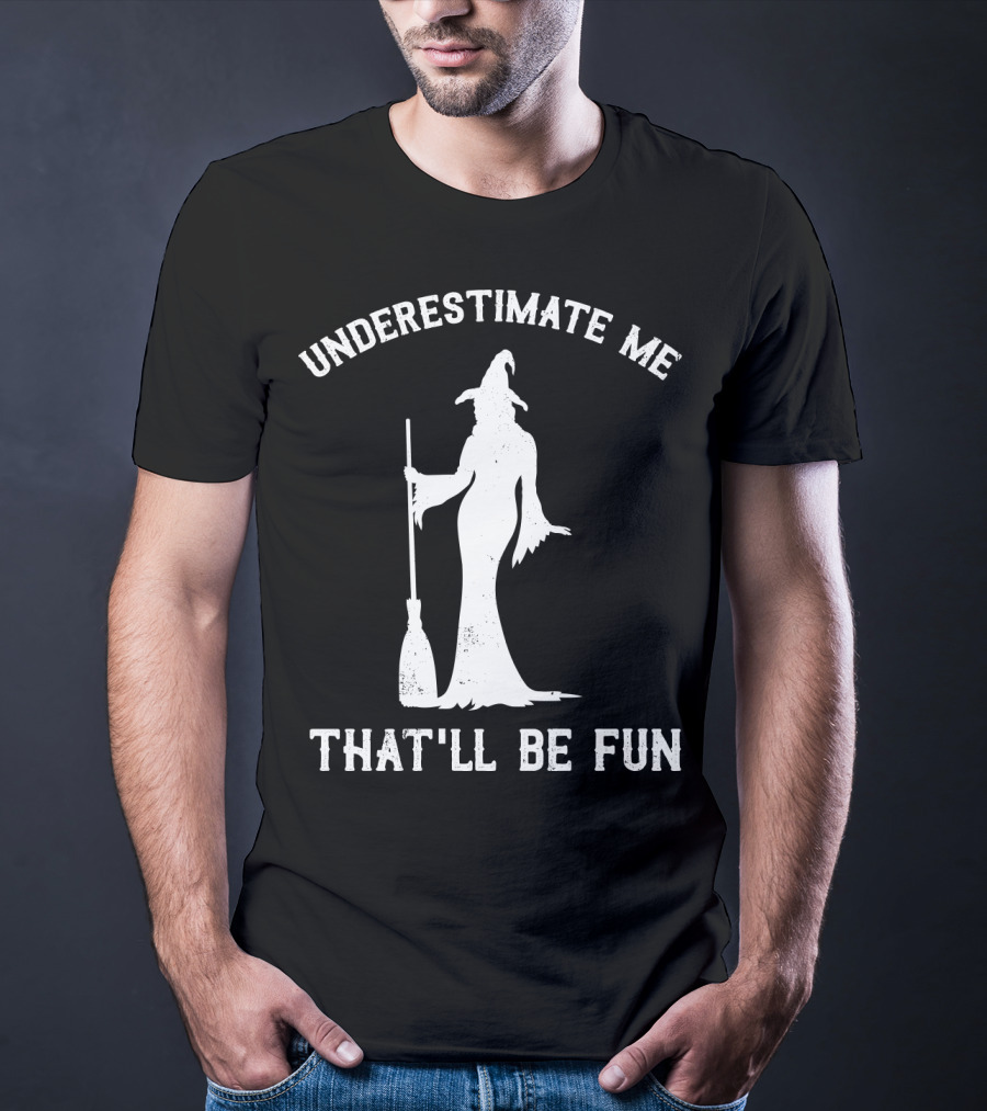 Underestimate Me That'll Be Fun Witch T-Shirt