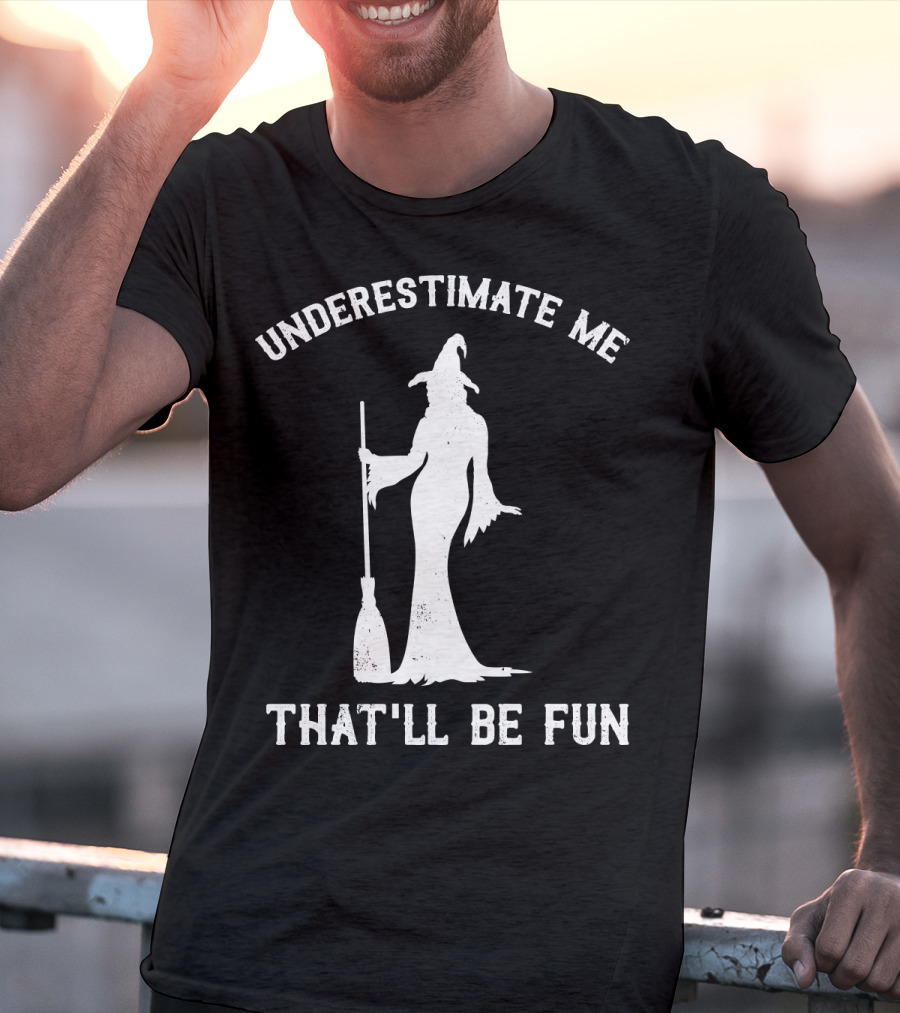 Underestimate Me That'll Be Fun Witch T-Shirt
