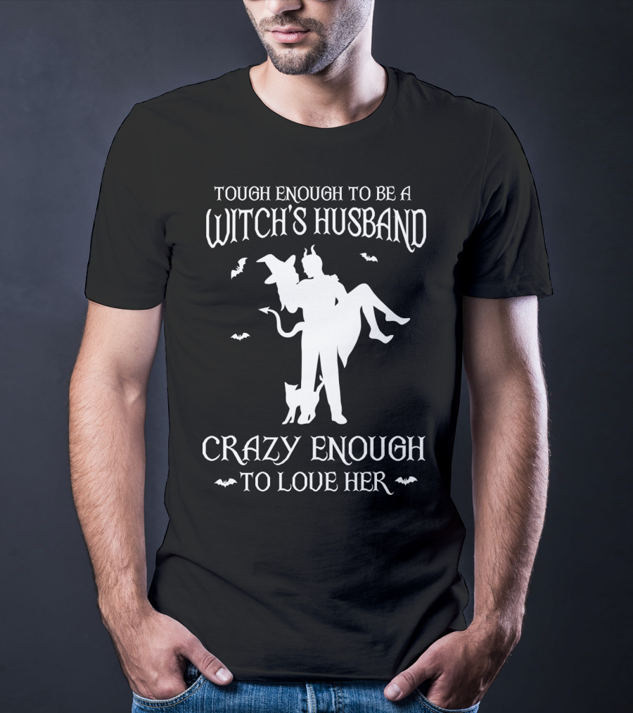 Tough Enough To Be A Witch's Husband Crazy Enough To Love Her T-Shirt