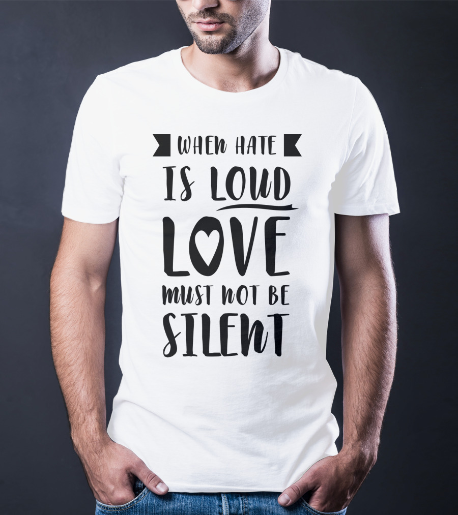 When Hate Is Loud Love Must Not Be Silent Heart Symbol Accent T-Shirt
