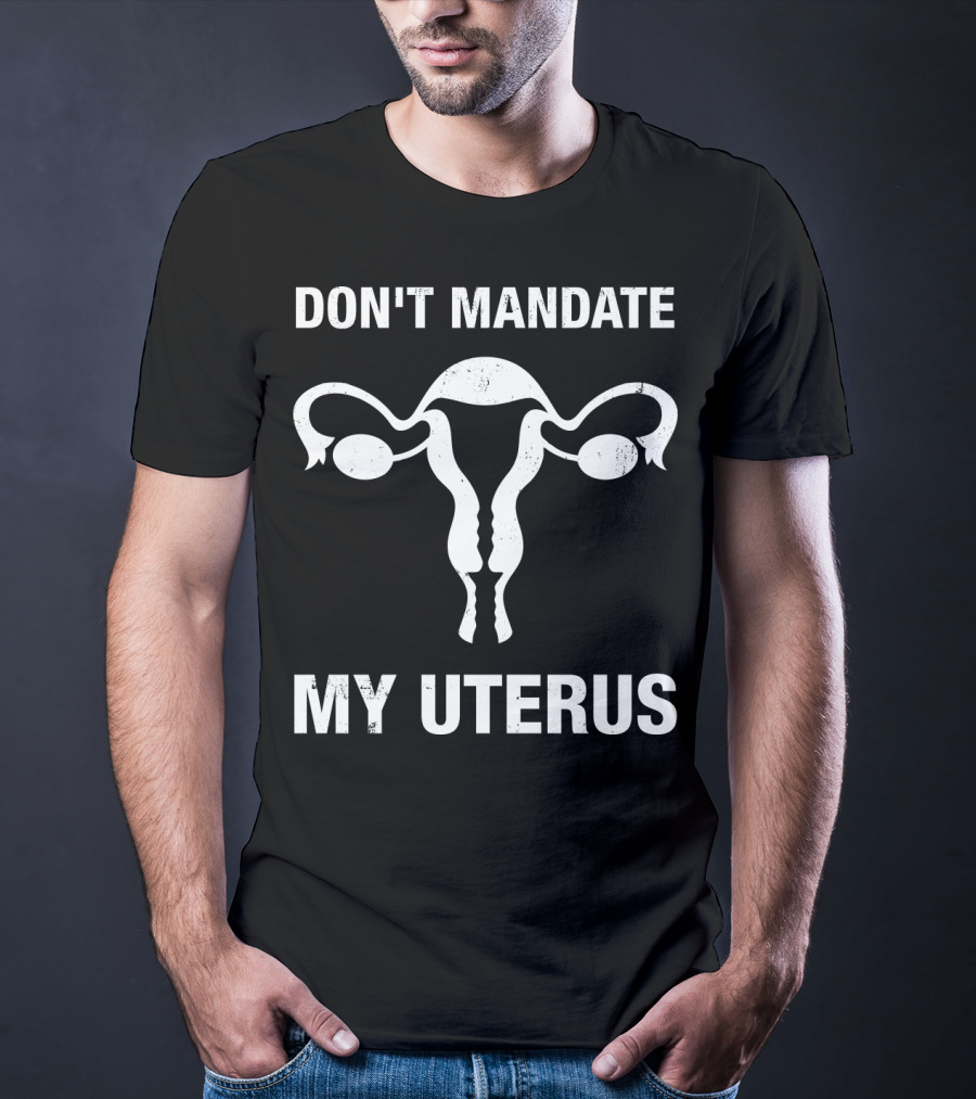 Don't Mandate My Uterus T-Shirt