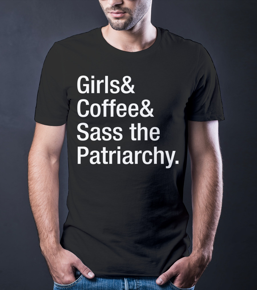 Girls Coffee Sass The Patriarchy T-Shirt