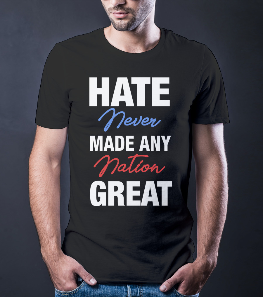 Hate Never Made Any Nation Great T-Shirt