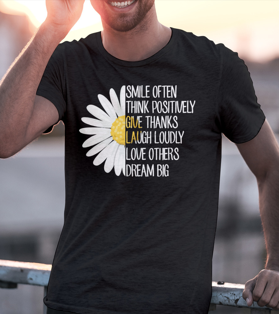 Smile Often Think Positively Give Thanks Laugh Loudly Love Others Dream Big T-Shirt