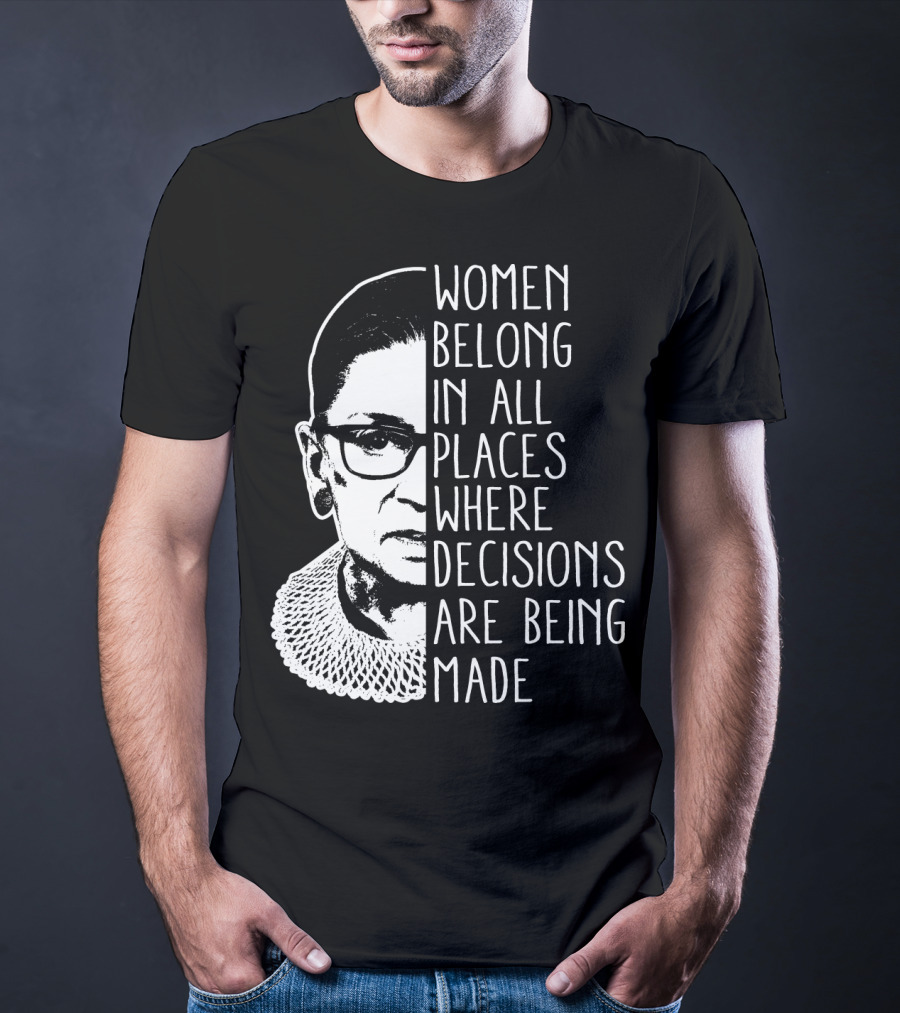Women Belong In All Places Where Decisions Are Being Made T-Shirt