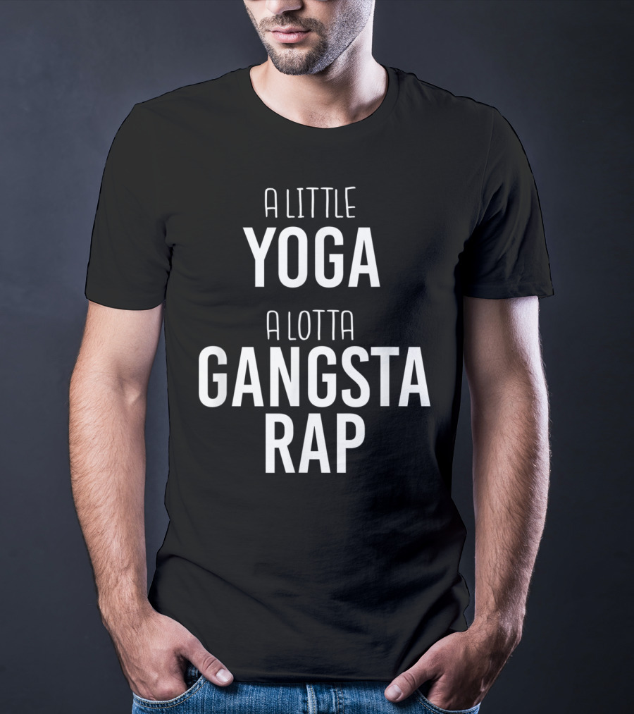 A Little Yoga A Lotta Gangsta Rap Ultimate Lifestyle Balance T-Shirt