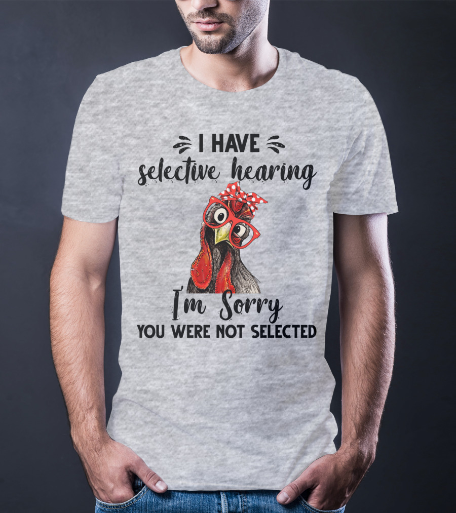 I Have Selective Hearing I'm Sorry You Were Not Selected Chicken With Red Glasses And Red Bow T-Shirt