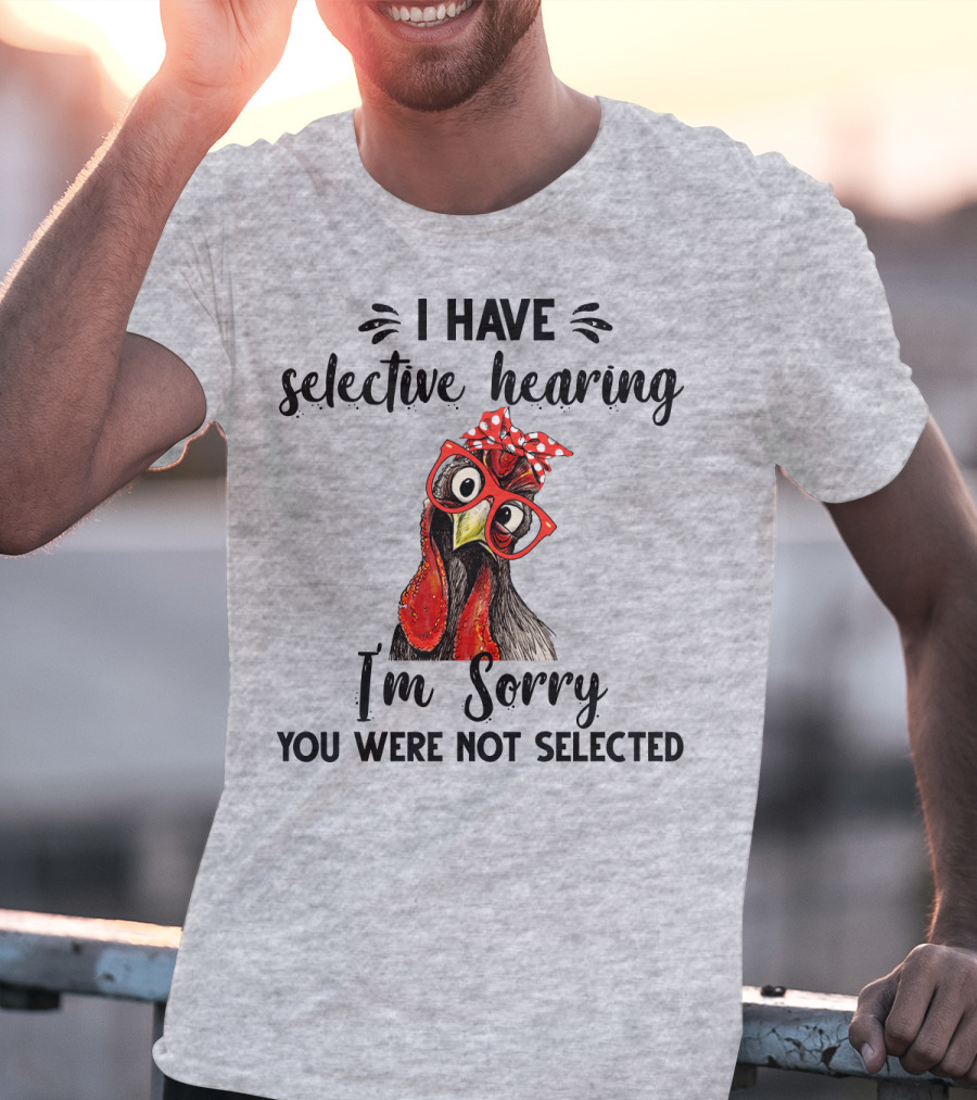 I Have Selective Hearing I'm Sorry You Were Not Selected Chicken With Red Glasses And Red Bow T-Shirt