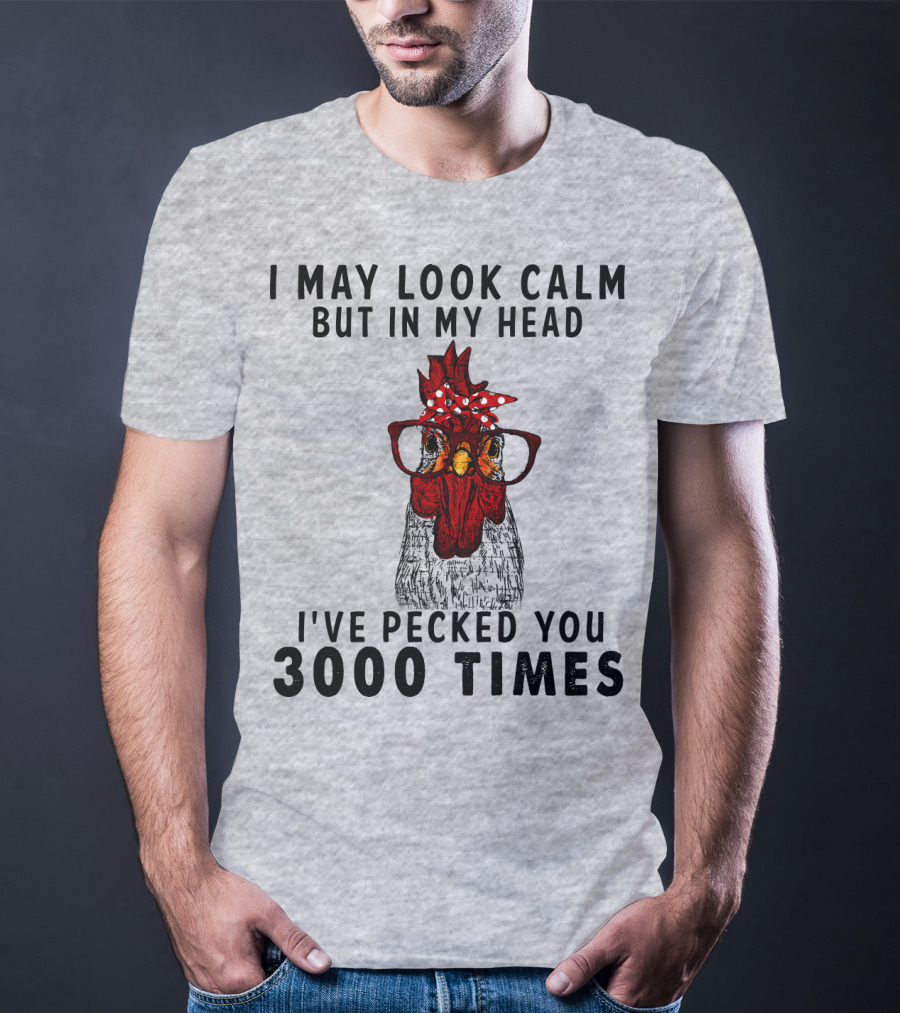 I May Look Calm But In My Head I've Pecked You 3000 Times T-Shirt