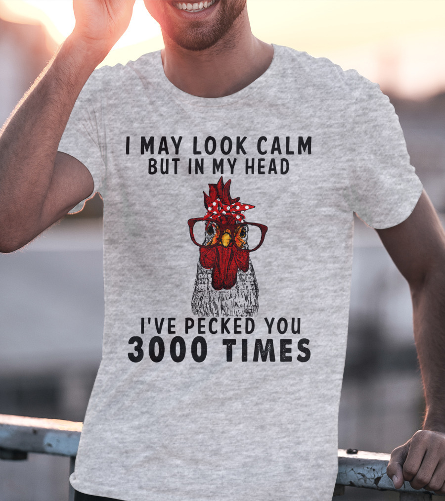 I May Look Calm But In My Head I've Pecked You 3000 Times T-Shirt