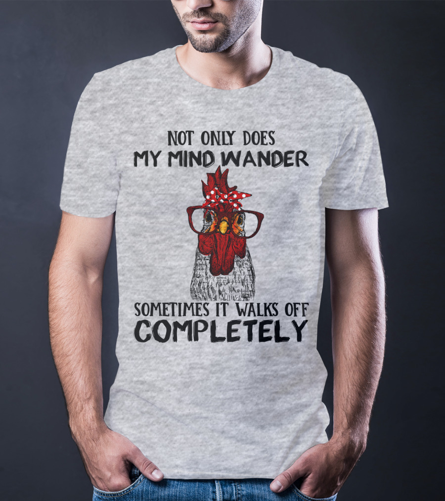 Not Only Does My Mind Wander Sometimes It Walks Off Completely Rooster With Glasses T-Shirt