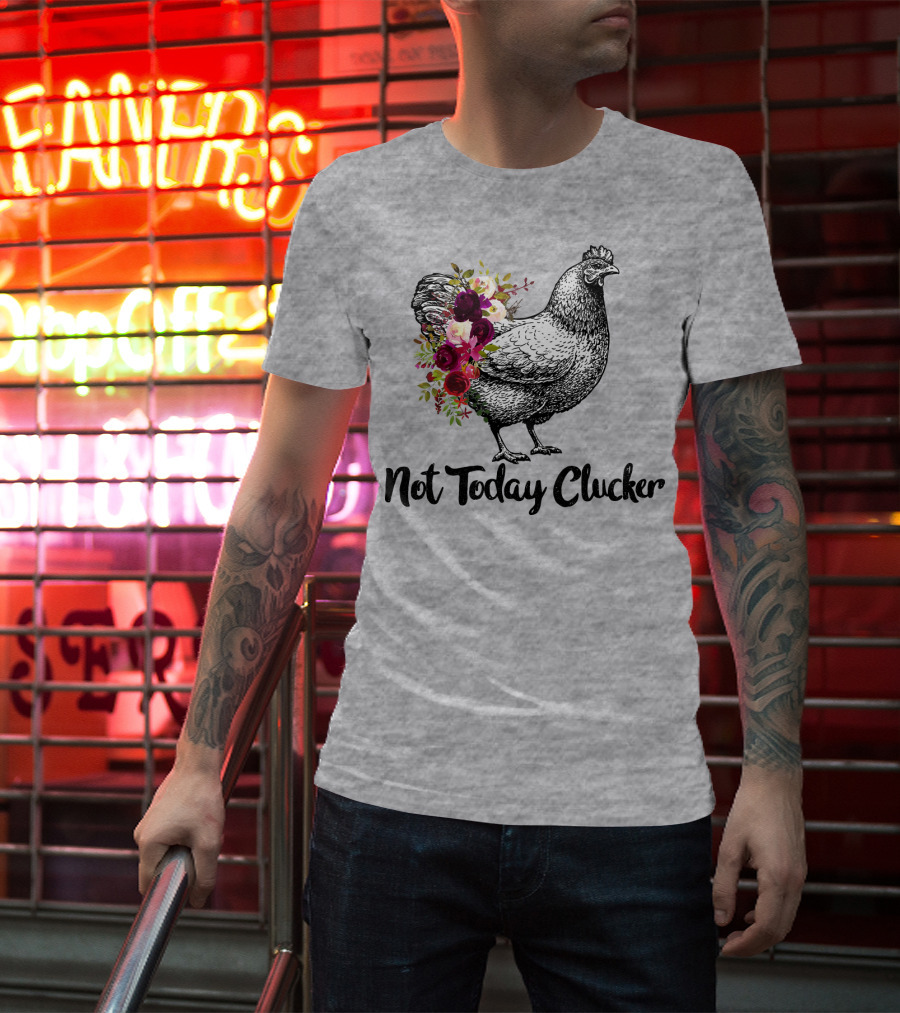 Not Today Clucker Floral Chicken Sketch T-Shirt
