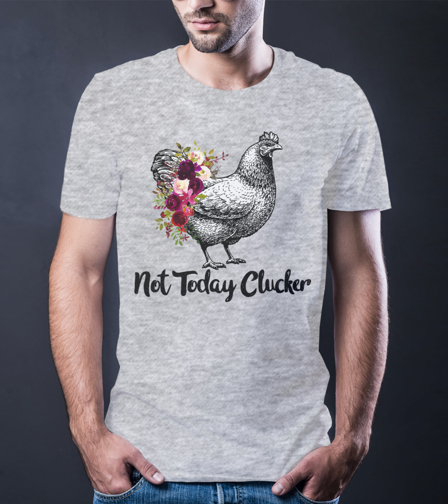 Not Today Clucker Floral Chicken Sketch T-Shirt