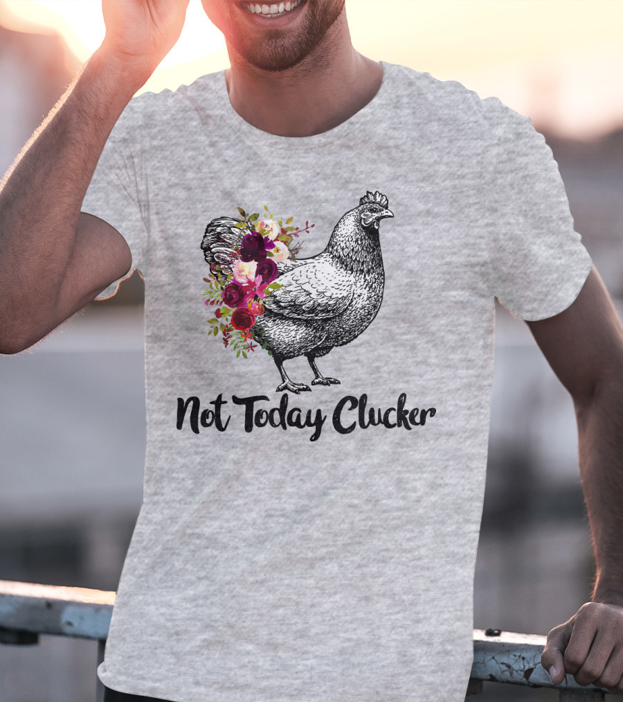 Not Today Clucker Floral Chicken Sketch T-Shirt