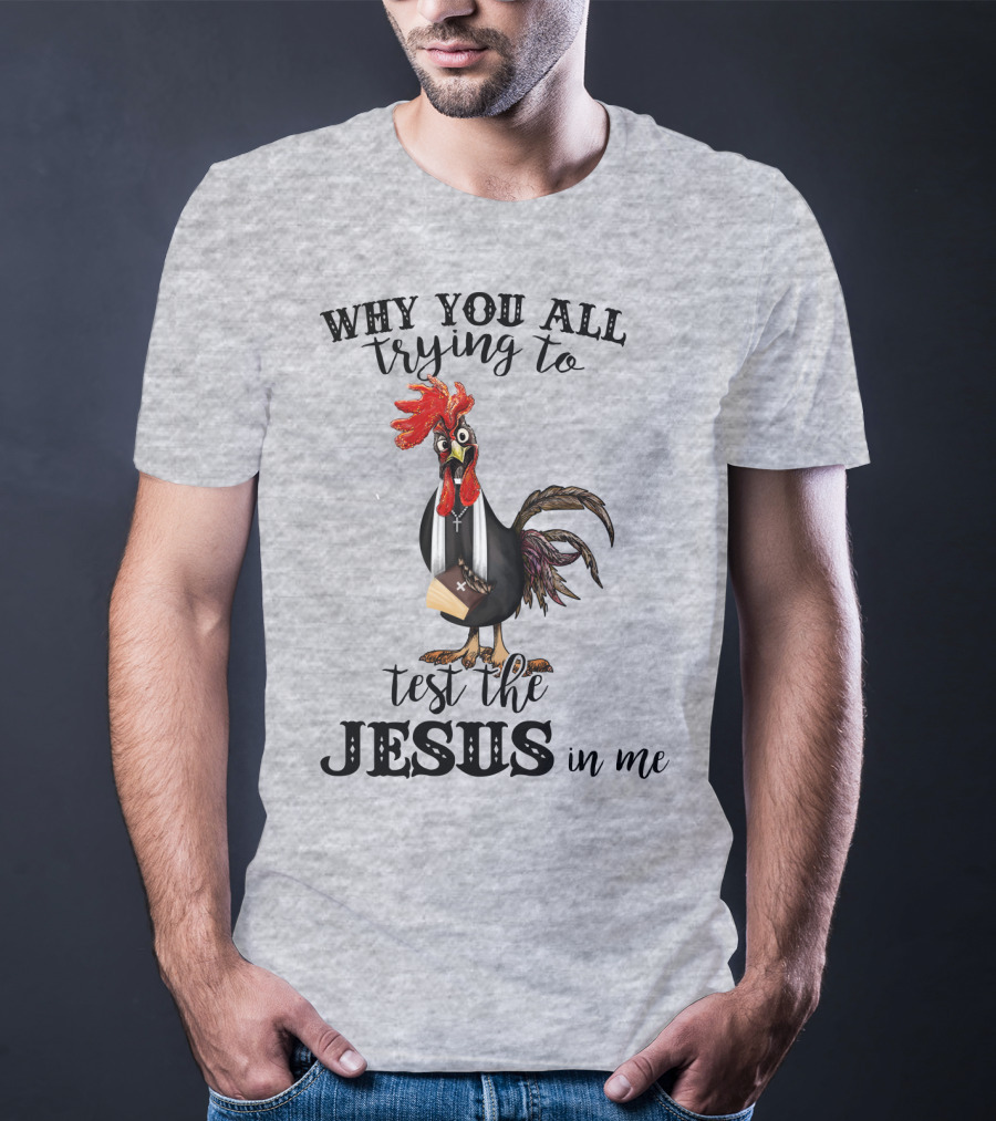 Why You All Trying To Test The Jesus In Me T-Shirt