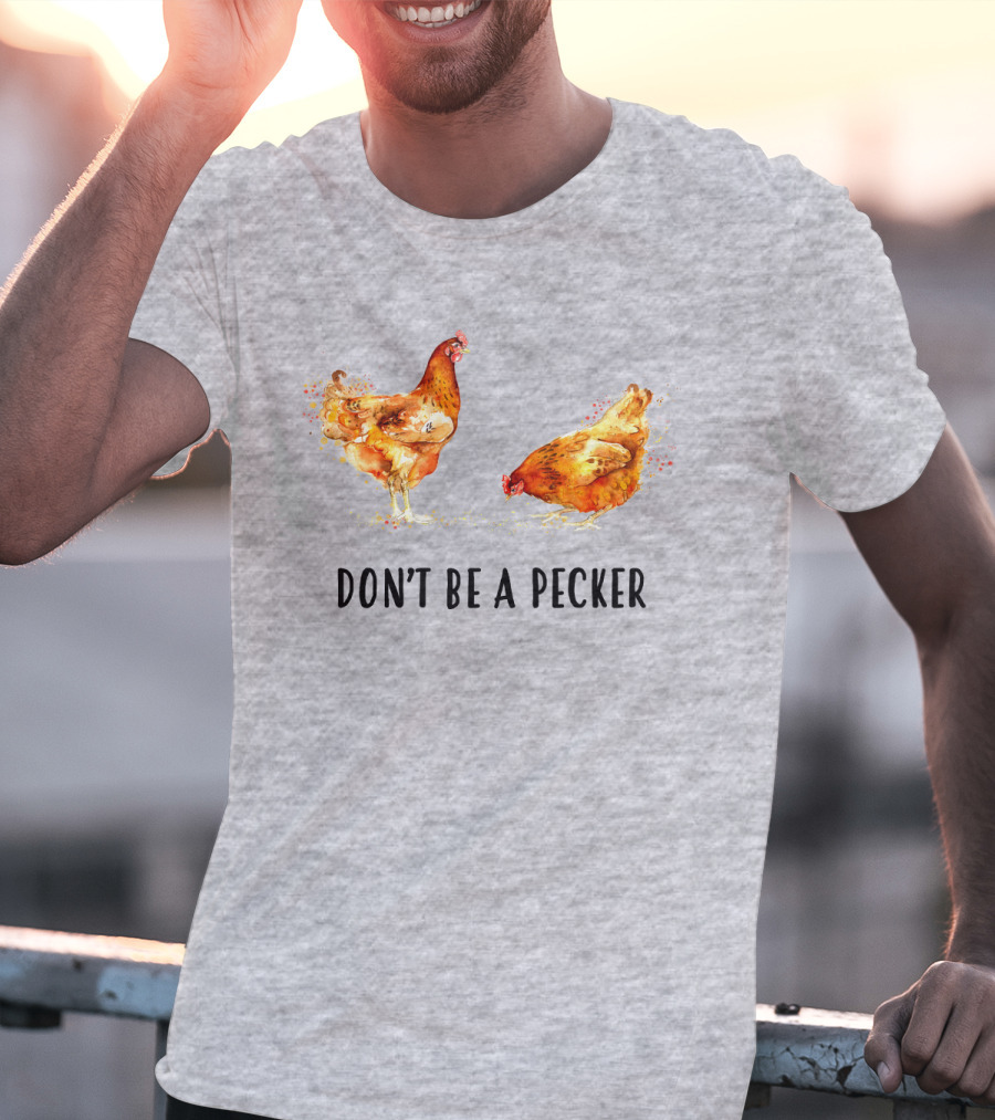 DON'T BE A PECKER Funny Chicken T-Shirt