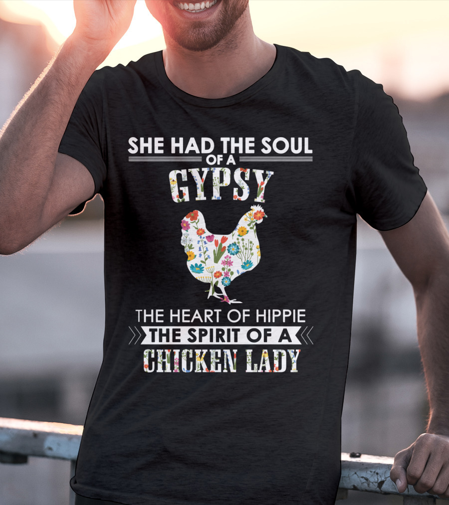 SHE HAD THE SOUL OF A GYPSY THE HEART OF HIPPIE THE SPIRIT OF A CHICKEN LADY T-Shirt