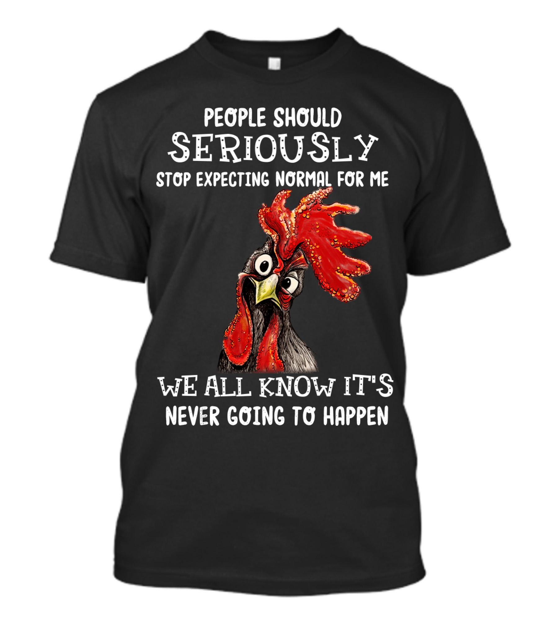 People Should Seriously Stop Expecting Normal For Me We All Know It's Never Going To Happen T-Shirt