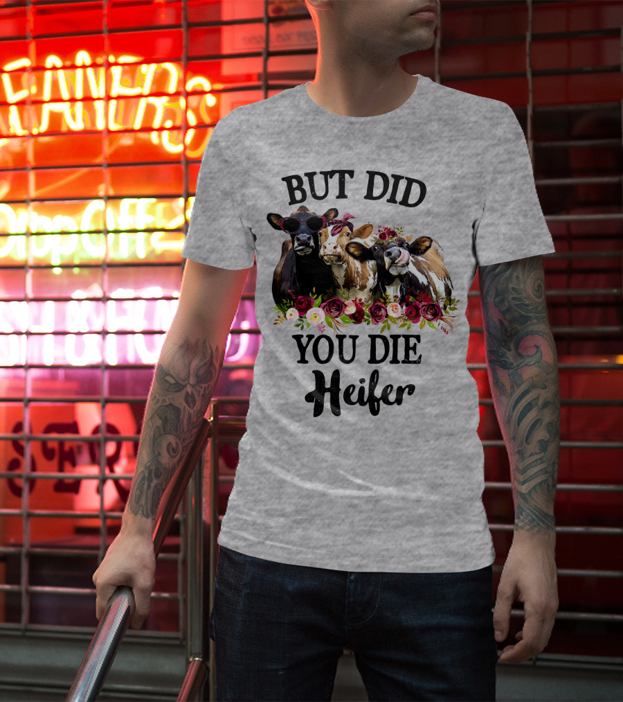 BUT DID YOU DIE HEIFER COWS WITH FLOWERS AND SUNGLASSES T-Shirt