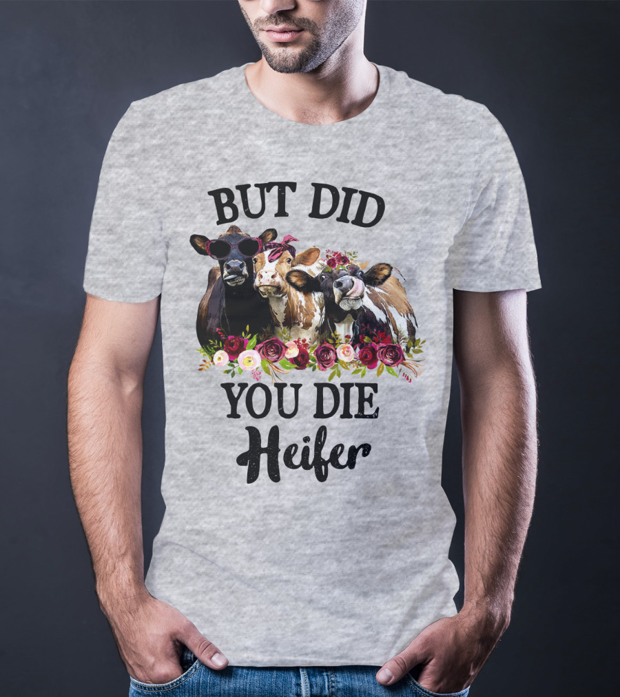 BUT DID YOU DIE HEIFER COWS WITH FLOWERS AND SUNGLASSES T-Shirt