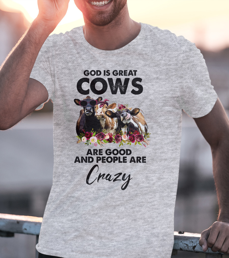 God Is Great Cows Are Good And People Are Crazy T-Shirt