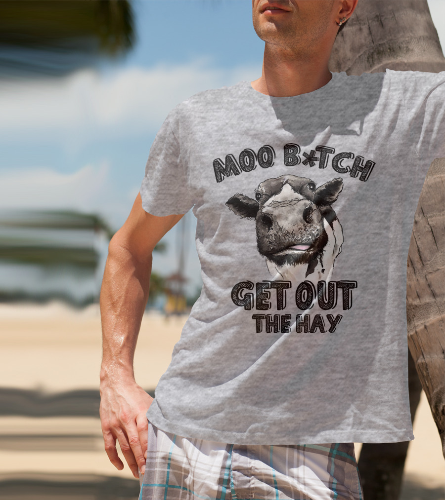 Moo B*tch Get Out The Hay CW01 Cow Humor T-Shirt