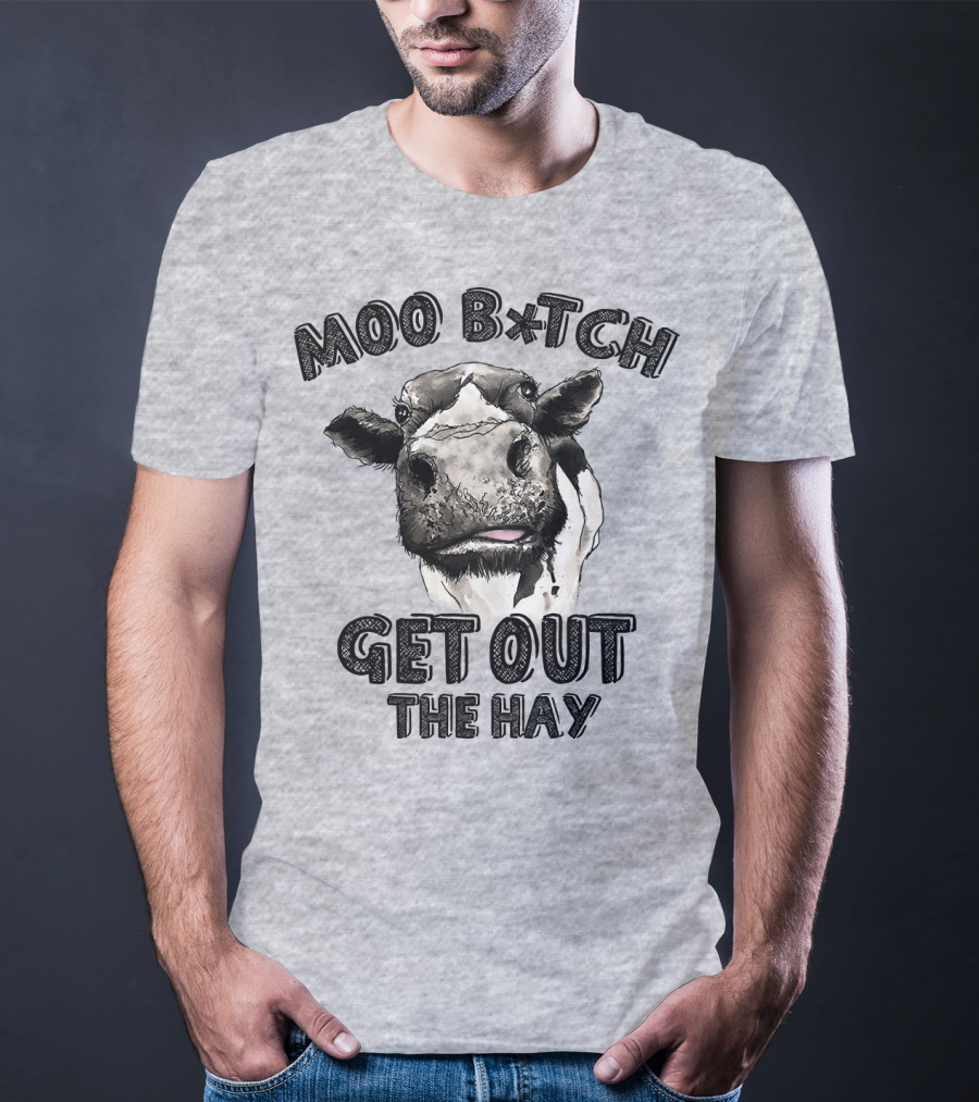 Moo B*tch Get Out The Hay CW01 Cow Humor T-Shirt