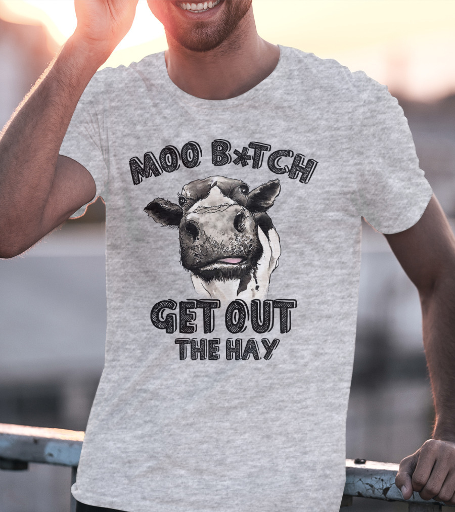 Moo B*tch Get Out The Hay CW01 Cow Humor T-Shirt