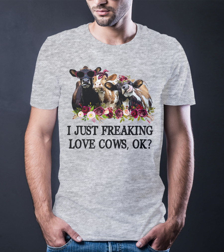 I Just Freaking Love Cows OK With Floral Accents And Cool Sunglasses T-Shirt
