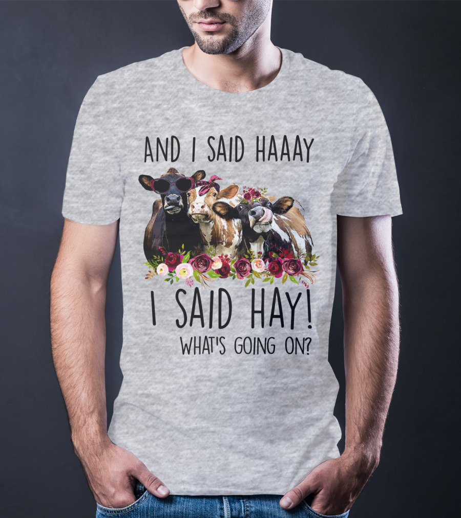 AND I SAID HAAAY I SAID HAY WHAT'S GOING ON COWS WITH FLOWERS AND SUNGLASSES T-Shirt