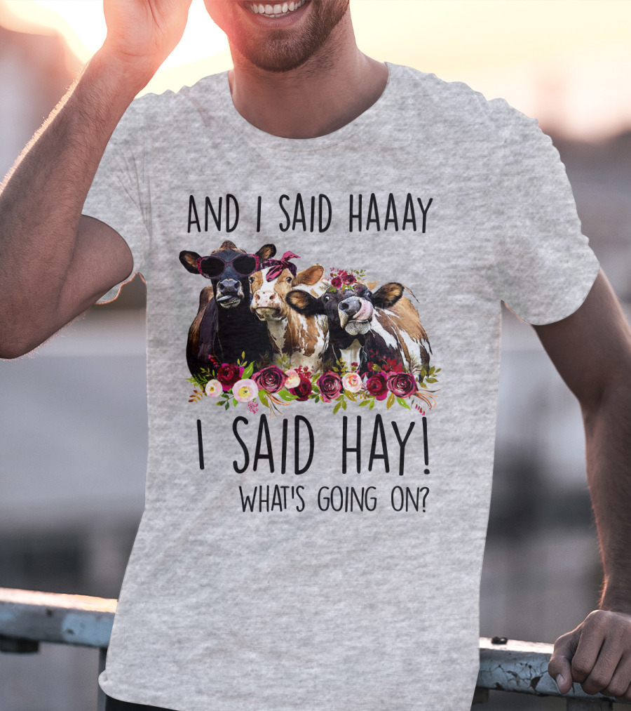 AND I SAID HAAAY I SAID HAY WHAT'S GOING ON COWS WITH FLOWERS AND SUNGLASSES T-Shirt