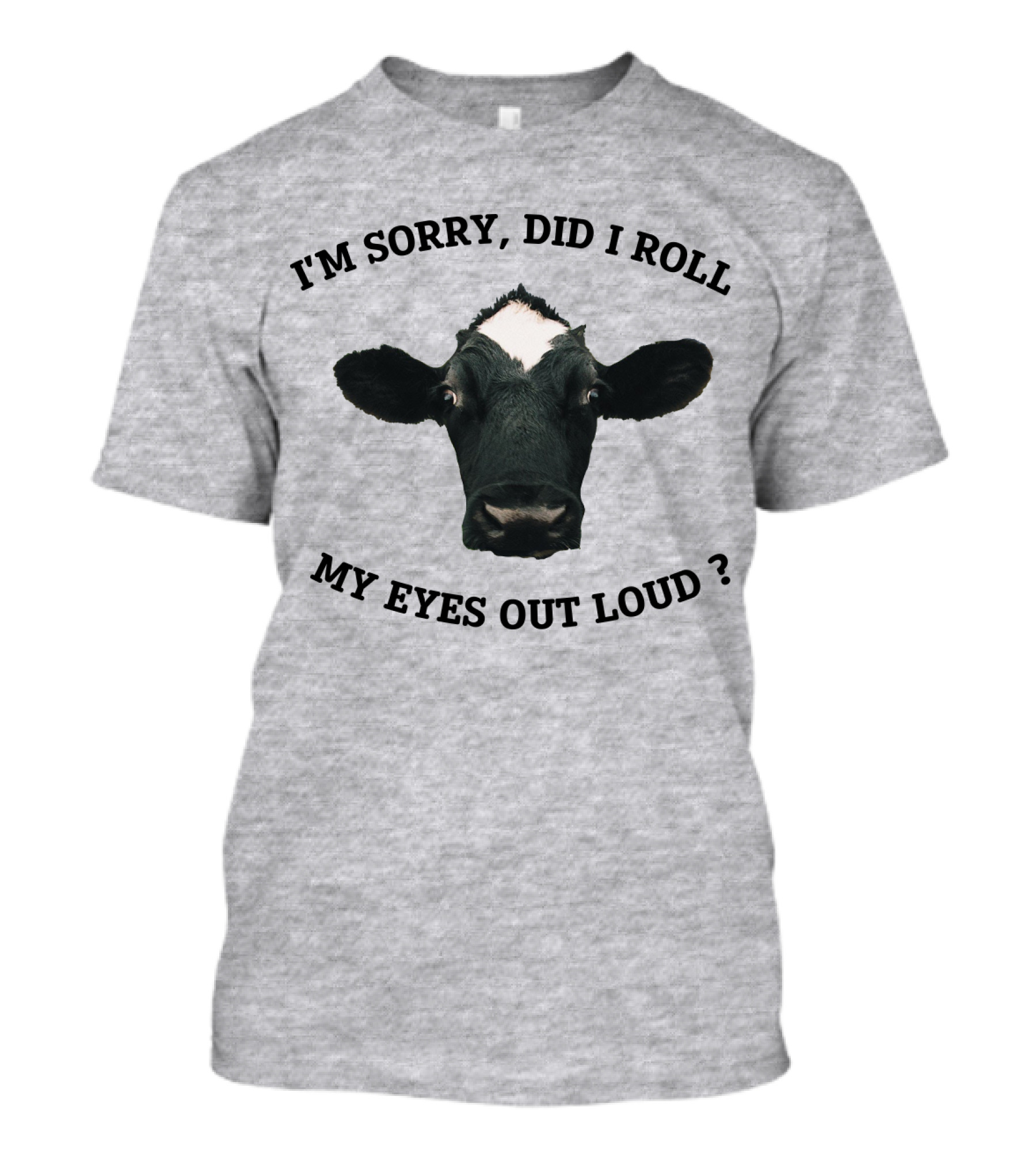 I'm Sorry Did I Roll My Eyes Out Loud Cow Image T-Shirt