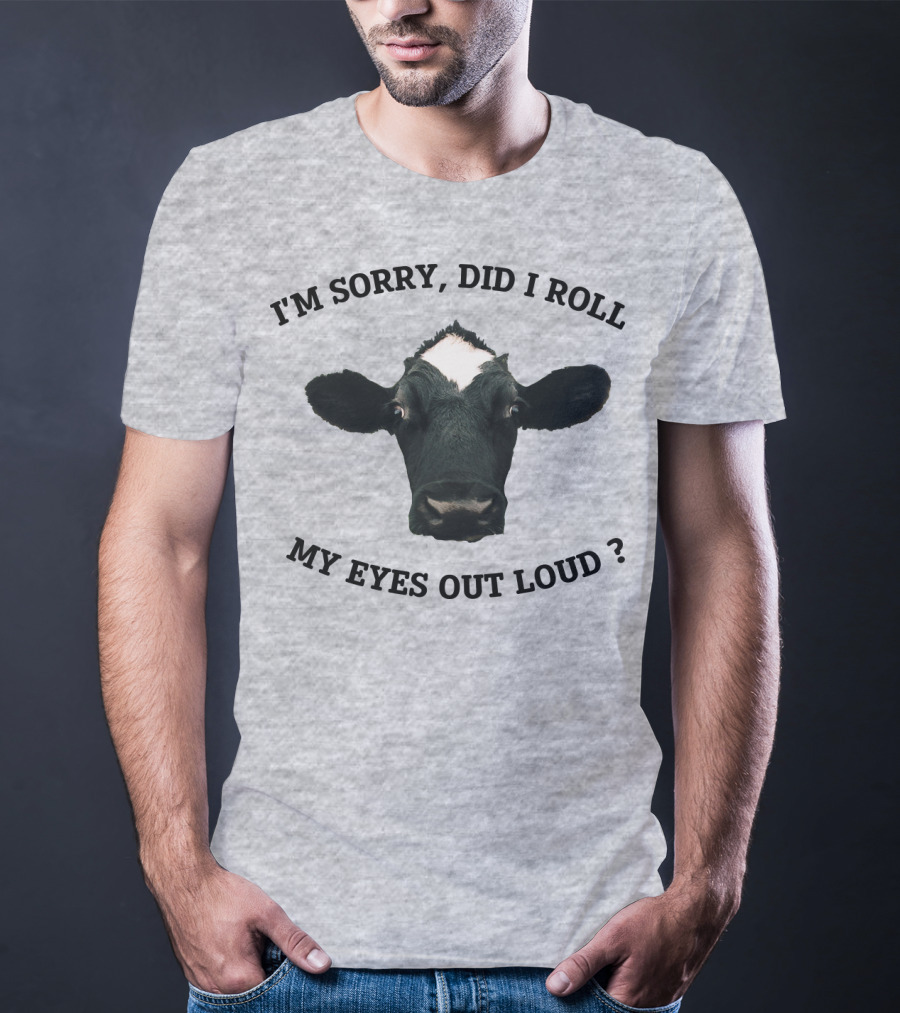 I'm Sorry Did I Roll My Eyes Out Loud Cow Image T-Shirt