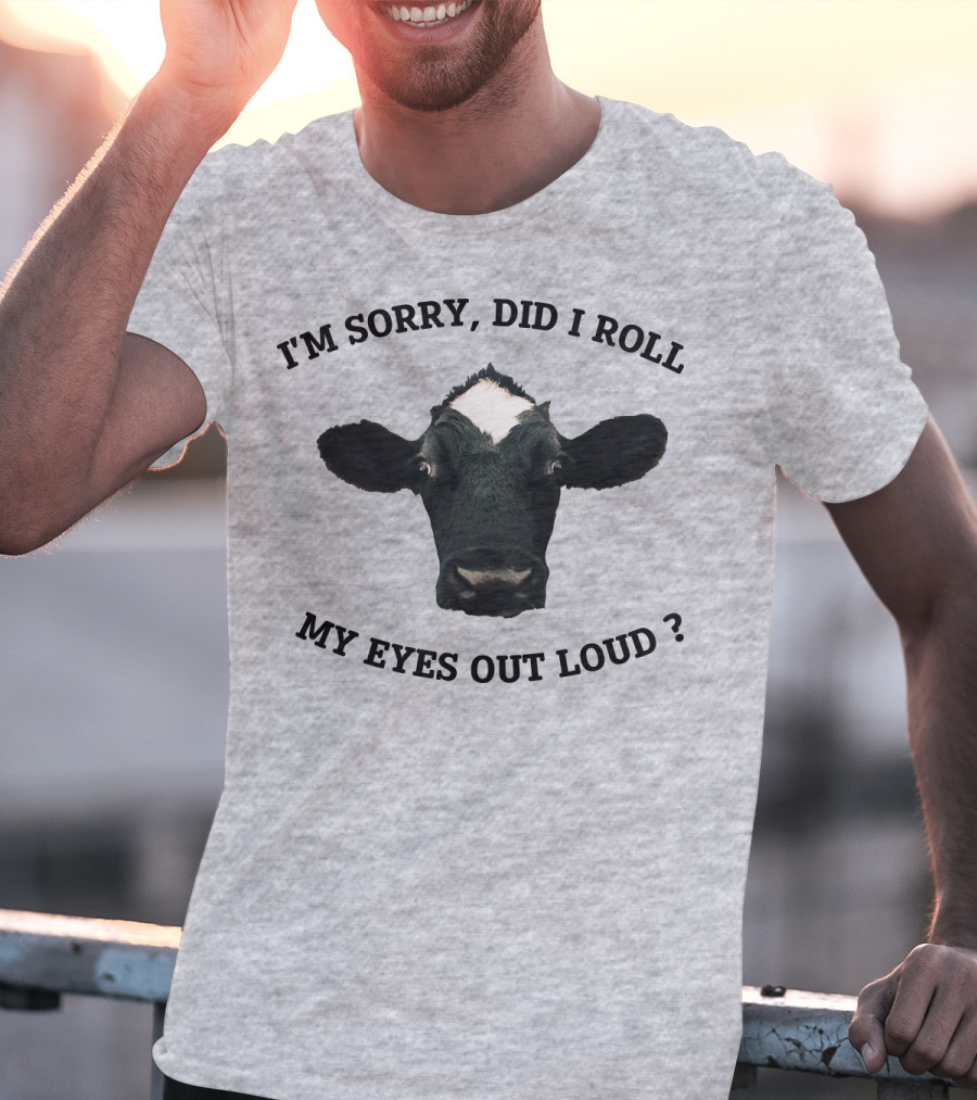 I'm Sorry Did I Roll My Eyes Out Loud Cow Image T-Shirt