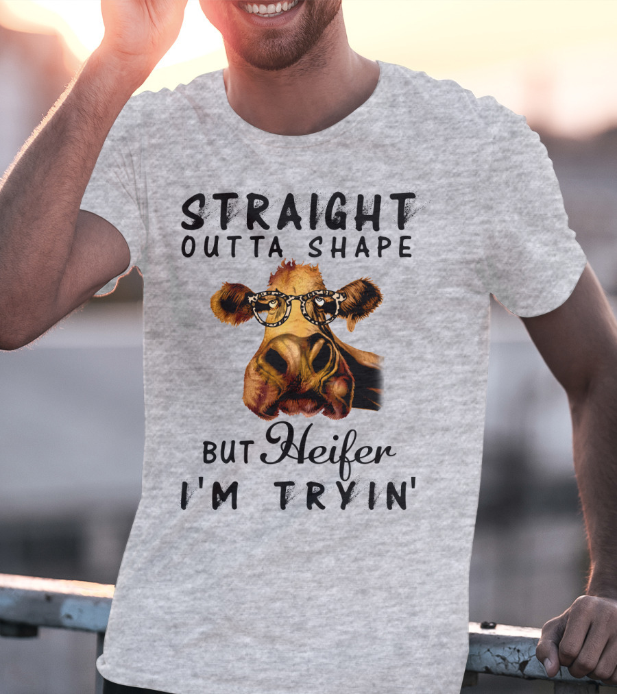 Straight Outta Shape But Heifer I'm Tryin' T-Shirt