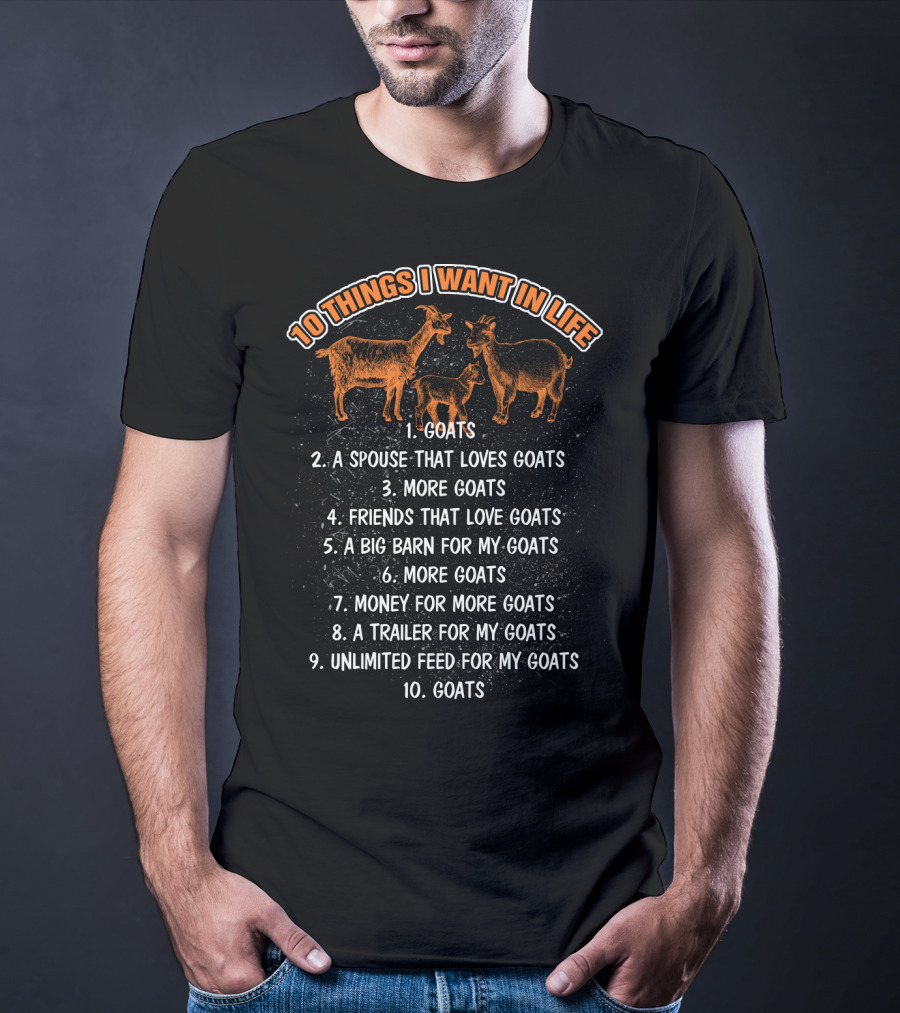 10 Things I Want In Life Goats Spouse That Loves Goats More Goats Friends That Love Goats Big Barn Money Trailer Unlimited Feed T-Shirt