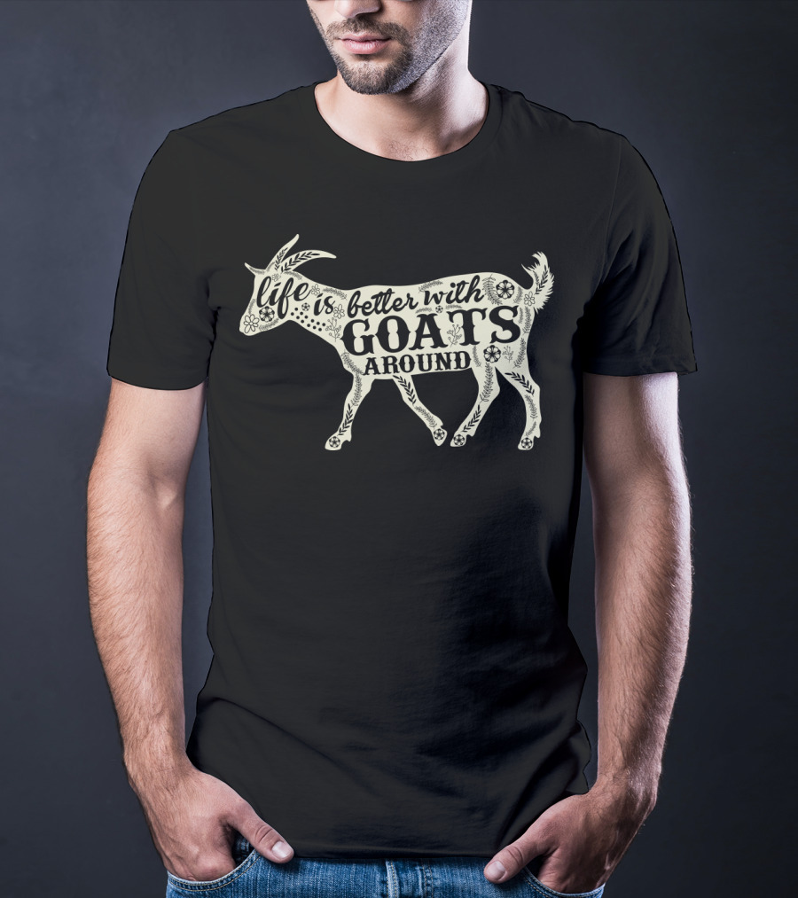 Life Is Better With Goats Around T-Shirt
