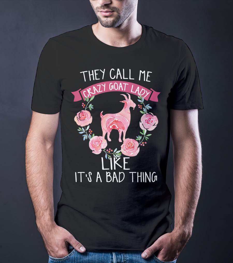 They Call Me Crazy Goat Lady Like It's A Bad Thing Roses T-Shirt