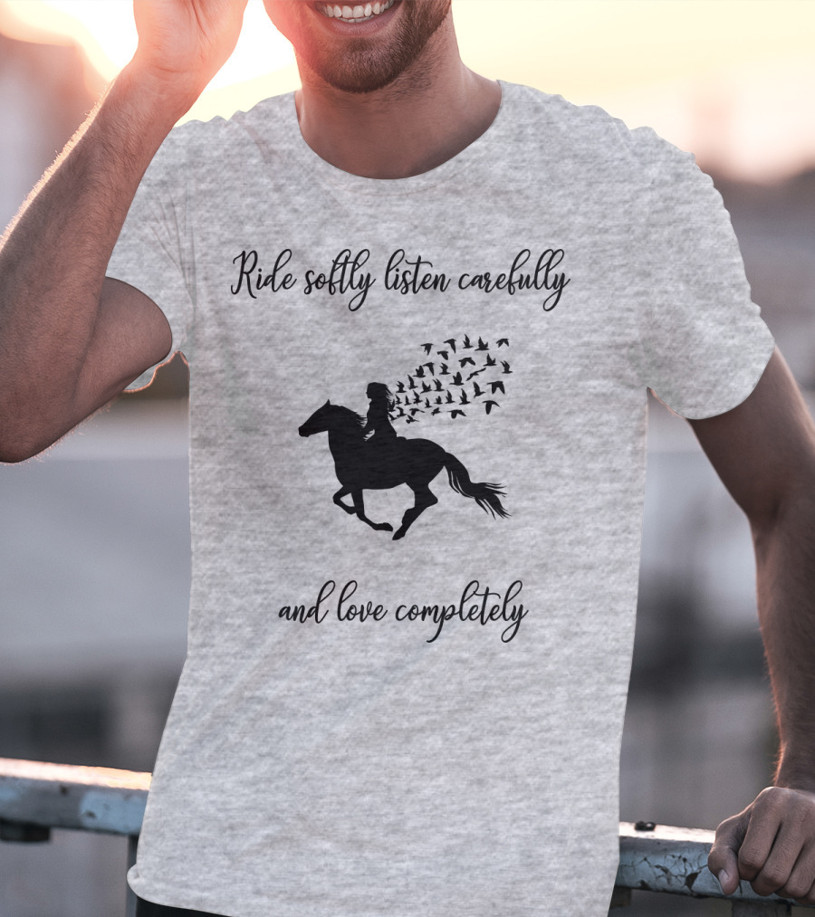 Ride Softly Listen Carefully And Love Completely Horse Rider Birds T-Shirt