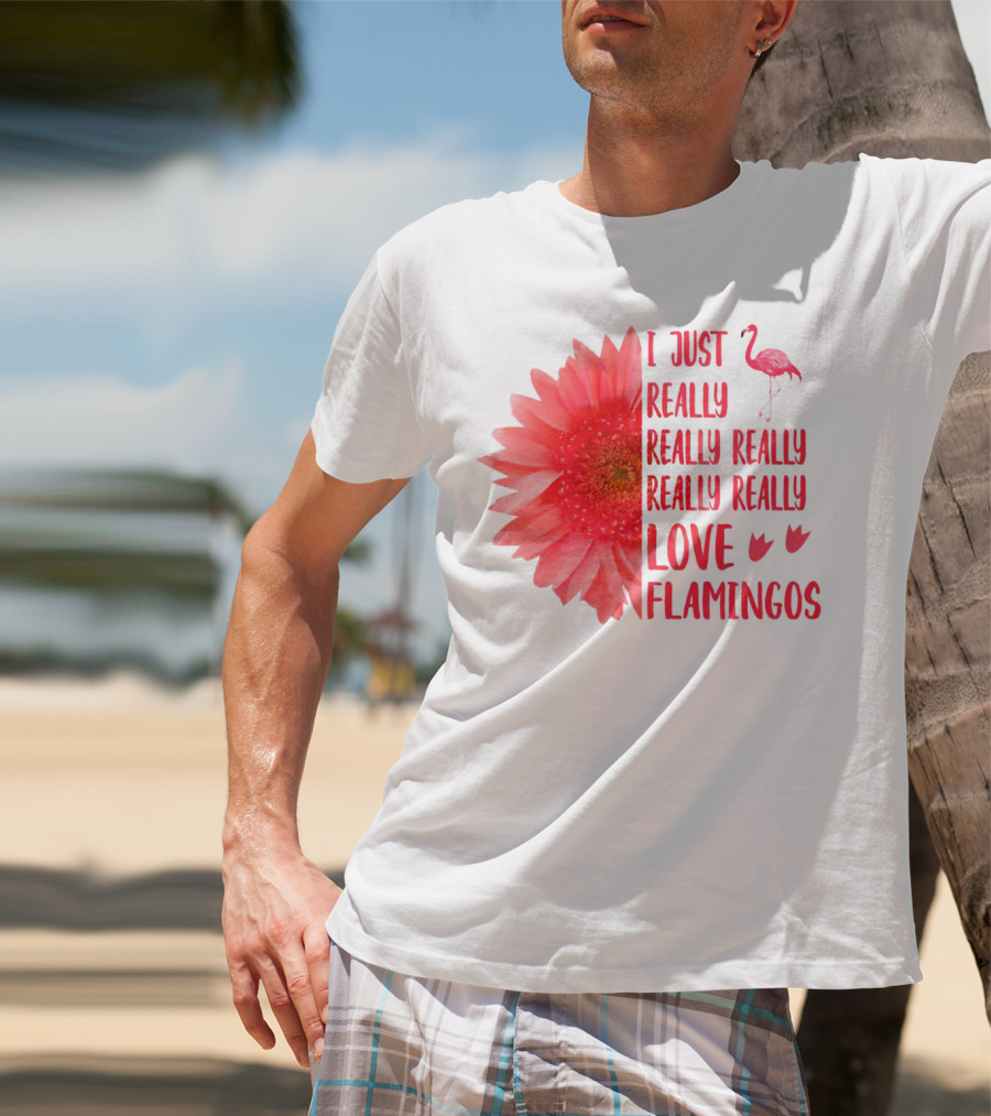 I Just Really Really Really Really Really Love Flamingos T-Shirt