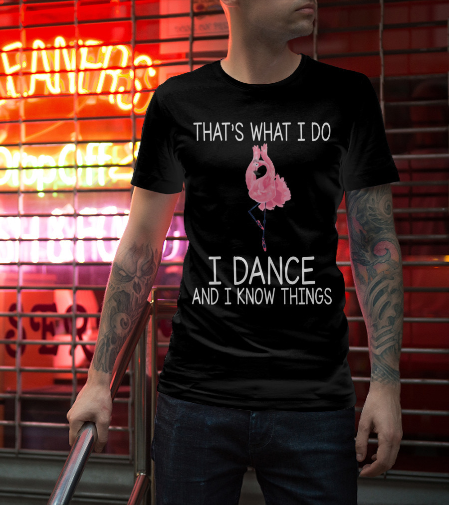 That's What I Do I Dance And I Know Things Ballet Flamingo Dance T-Shirt