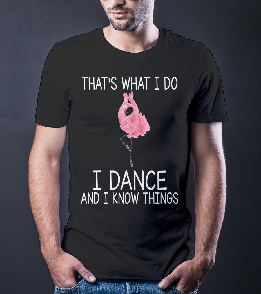 That's What I Do I Dance And I Know Things Ballet Flamingo Dance T-Shirt