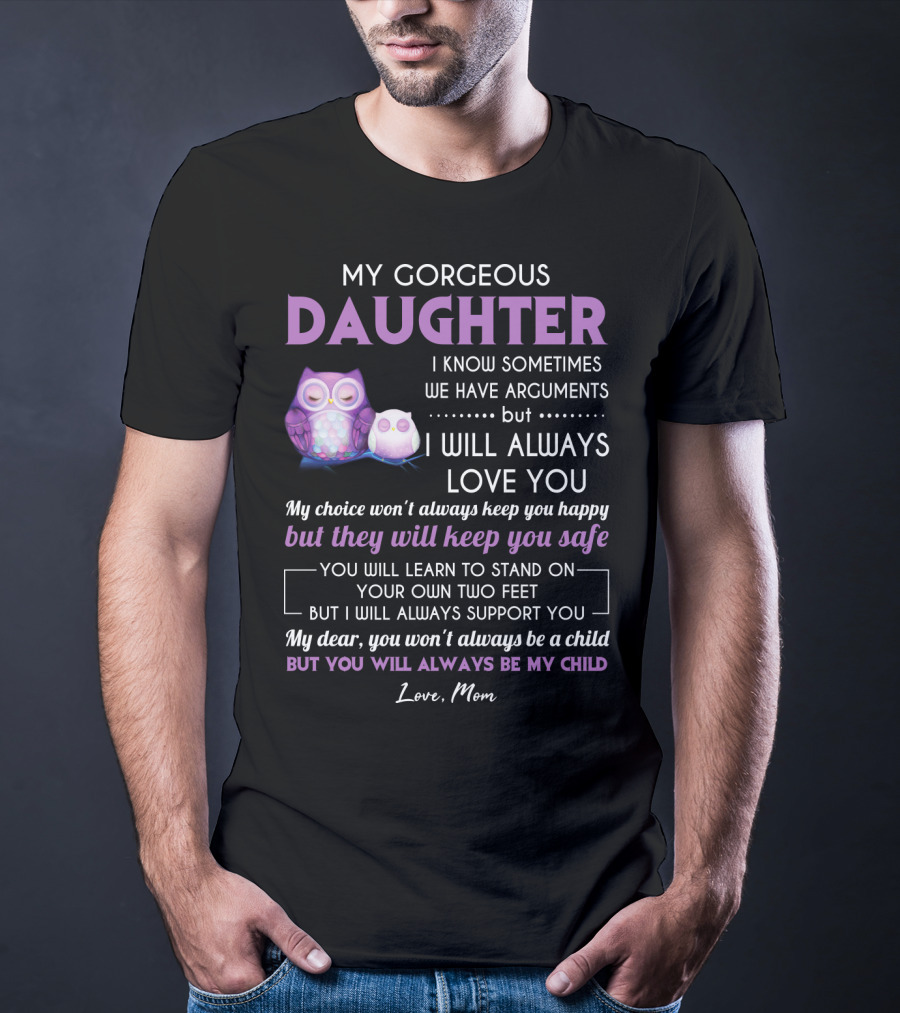 My Gorgeous Daughter I Will Always Love You Love Mom T-Shirt