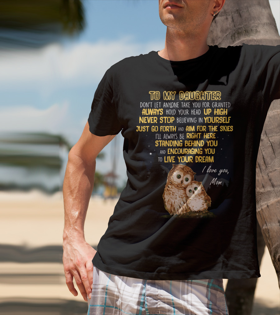 To My Daughter Always Hold Your Head Up High Never Stop Believing In Yourself Aim For The Skies Love Mom T-Shirt
