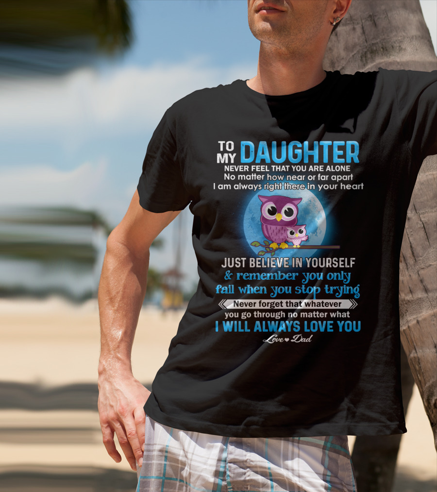To My Daughter Owl Design Never Feel Alone Believe In Yourself I Will Always Love You T-Shirt