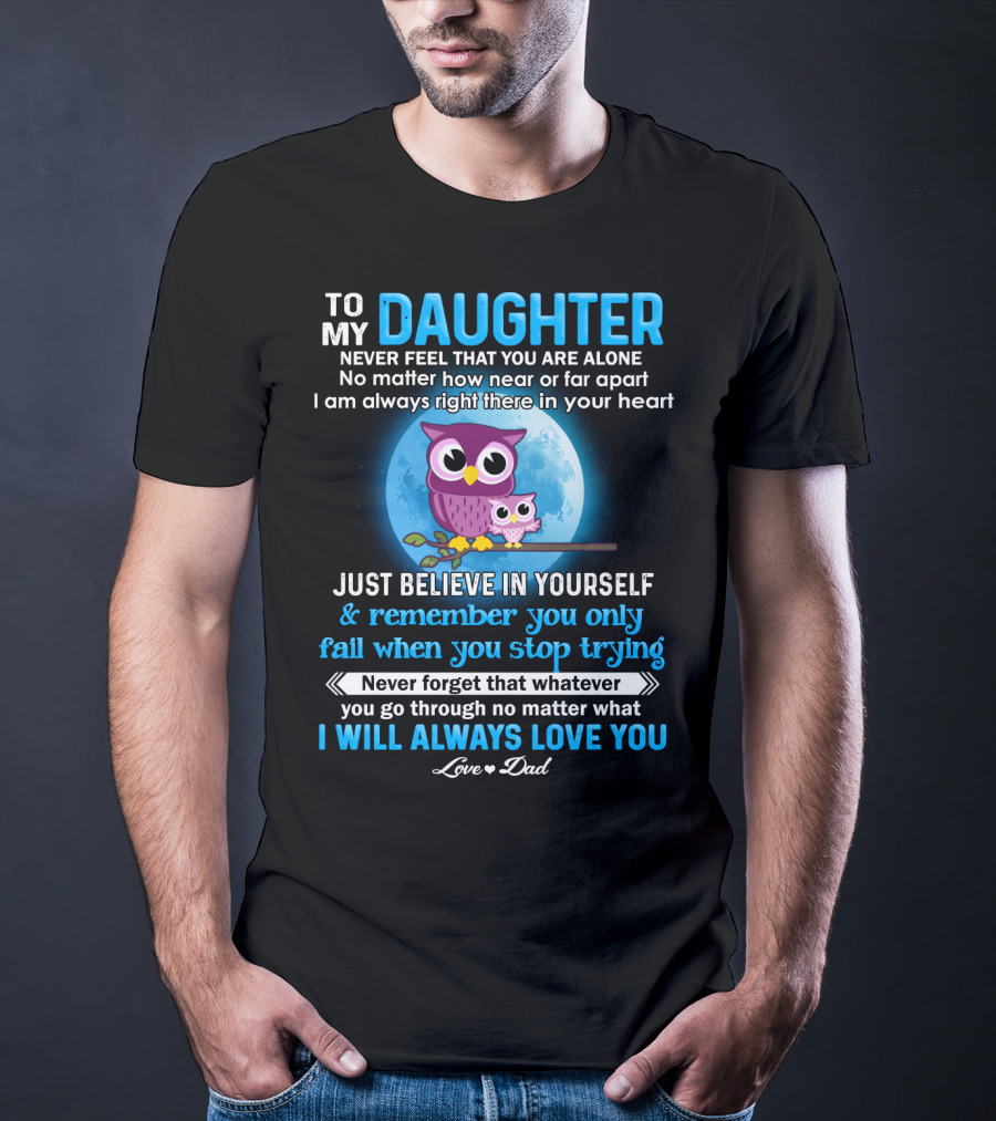 To My Daughter Owl Design Never Feel Alone Believe In Yourself I Will Always Love You T-Shirt