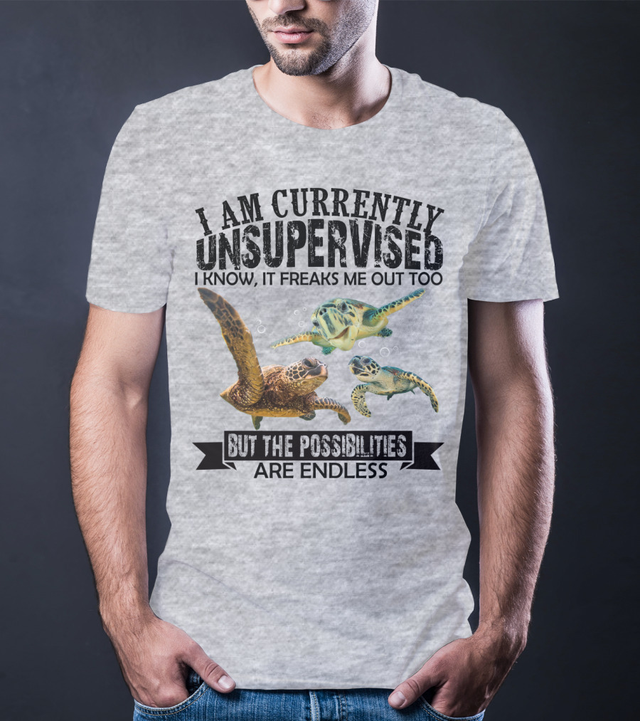 I Am Currently Unsupervised Sea Turtles But The Possibilities Are Endless T-Shirt