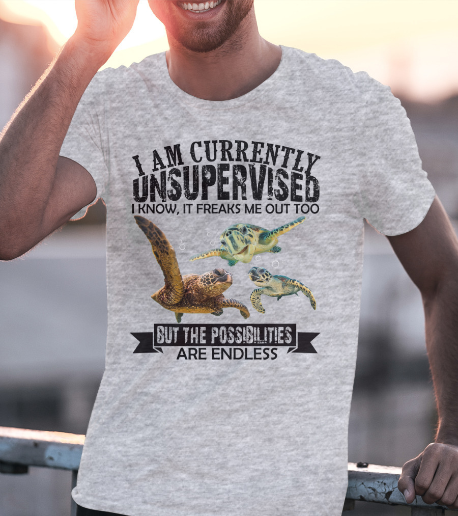 I Am Currently Unsupervised Sea Turtles But The Possibilities Are Endless T-Shirt