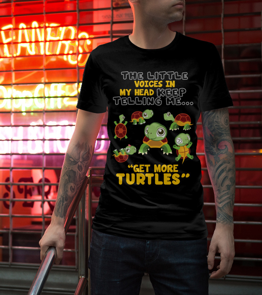 The Little Voices IN My Head Keep Telling ME Get More Turtles T-Shirt